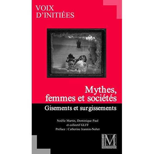 VOIX D'INITIEES - T07 - MYTHES, FEMMES ET SOCIETES. GISEMENTS ET SURGISSEMENTS
