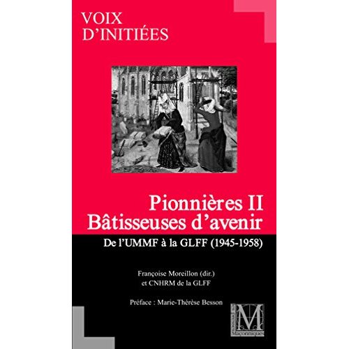 VOIX D'INITIEES - T09 - PIONNIERES II : BATISSEUSES D'AVENIR. DE L'UMMF A LA GLFF (1945-1958)