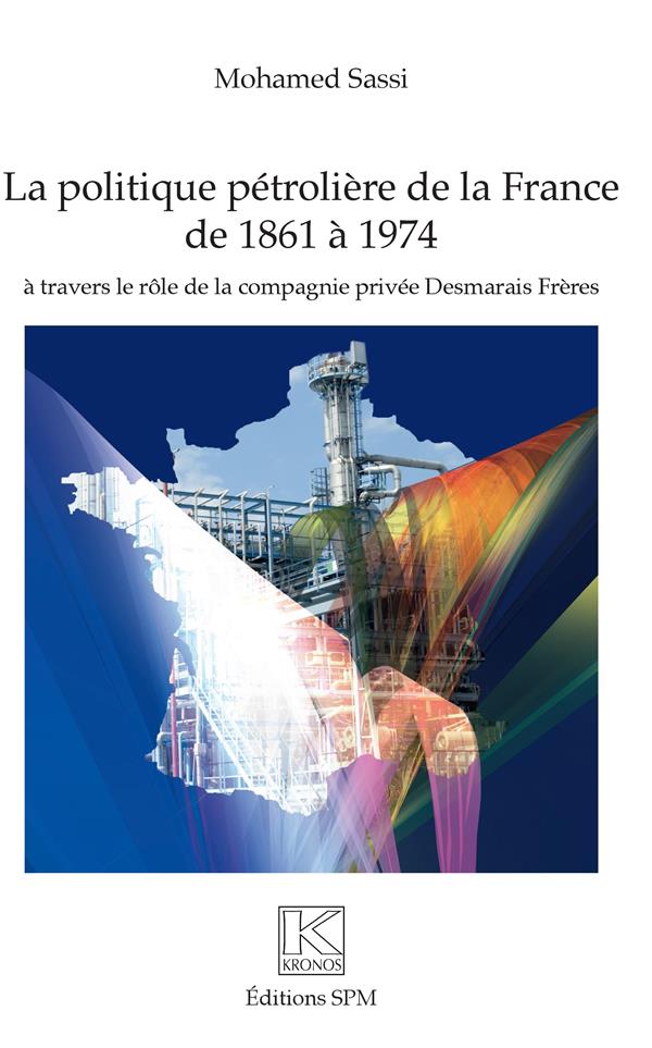 POLITIQUE PETROLIERE DE LA FRANCE DE 1861 A 1974 - A TRAVERS LE ROLE DE LA COMPAGNIE PRIVEE DESMARAI
