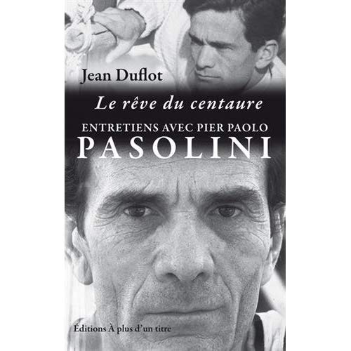 LE REVE DU CENTAURE : ENTRETIENS P.P. PASOLINI-J.DUFLOT