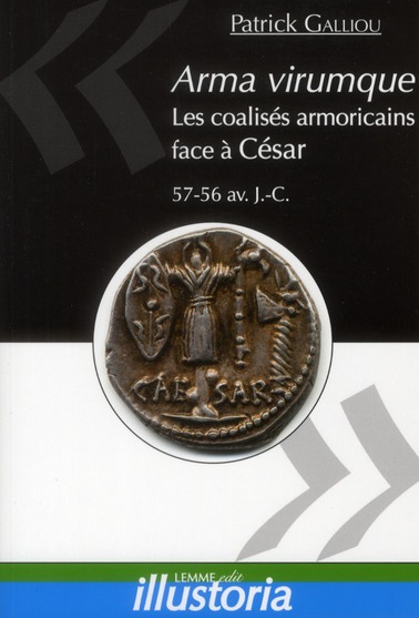 ARMA VIRUMQUE - LES COALISES ARMORICAINS FACE A CESAR, 57-56 AV. J.-C.