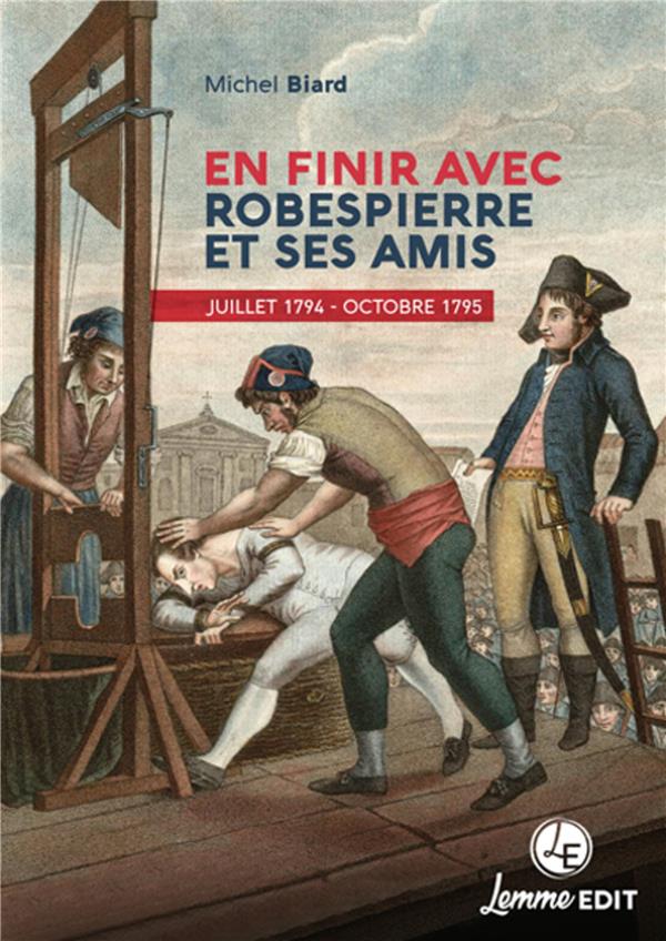 EN FINIR AVEC ROBESPIERRE ET SES AMIS - JUILLET 1794-OCTOBRE 1795