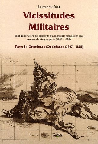 VICISSITUDES MILITAIRES, TOME 1 : GRANDEUR ET DECHEANCE (1807-1815)