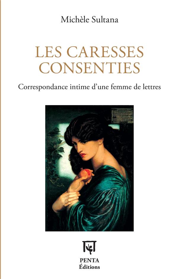 LES CARESSES CONSENTIES - CORRESPONDANCE INTIME D'UNE FEMME DE LETTRES