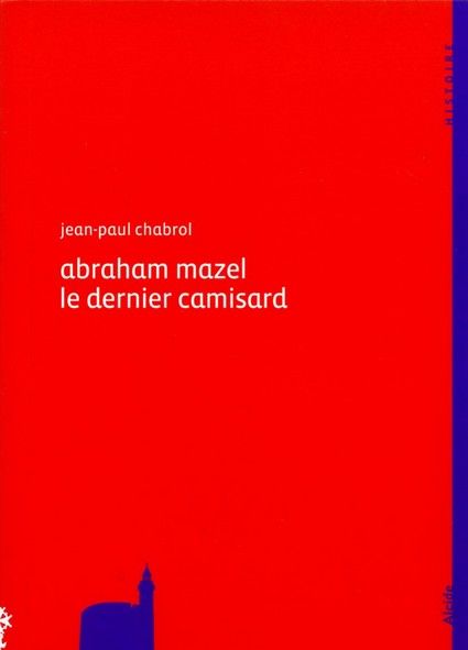 ABRAHAM MAZEL (1677-1710) - LE DERNIER CAMISARD