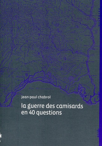 LA GUERRE DES CAMISARDS EN 40 QUESTIONS, 1702-1710