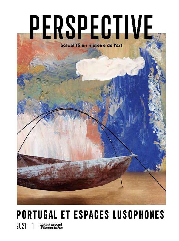PERSPECTIVE : ACTUALITE EN HISTOIRE DE L'ART, 2021-1. PORTUGAL ET ESP ACES LUSOPHONES