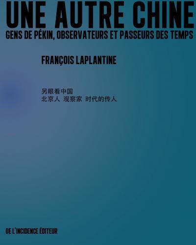 UNE AUTRE CHINE - GENS DE PEKIN, OBSERVATEURS ET PASSEURS