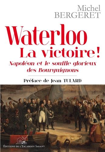 WATERLOO - LA VICTOIRE ! NAPOLEON ET LE SOUFFLE GLORIEUX DES BOURGUIGNONS