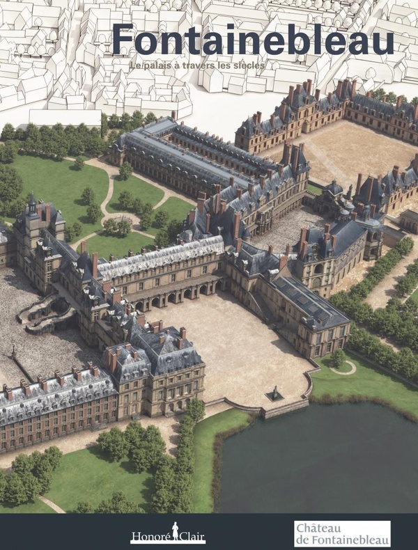 FONTAINEBLEAU. LE CHATEAU A TRAVERS LES SIECLES