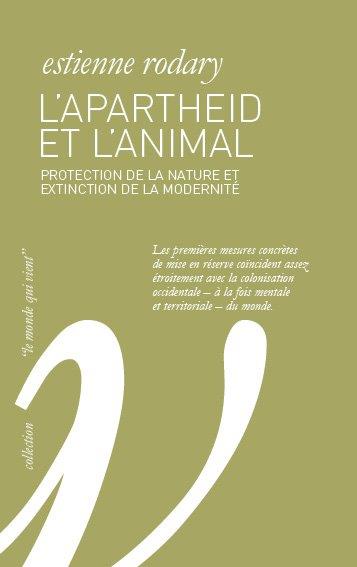 L' APARTHEID ET L'ANIMAL - PROTECTION DE LA NATURE ET EXTINCTION DE LA MODERNITE