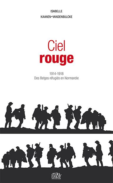 CIEL ROUGE - 1914-1918, DES BELGES REFUGIES EN NORMANDIE