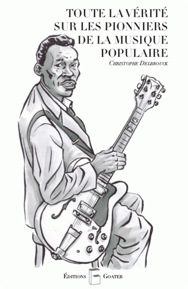 TOUTE LA VERITE SUR LES PIONNIERS DE LA MUSIQUE POPULAIRE