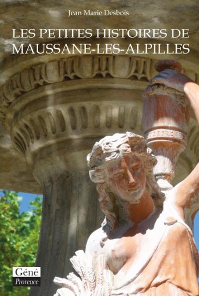 LES PETITES HISTOIRES DE MAUSSANE-LES-ALPILLES - A LA DECOUVERTE DU MAUSSANE D'HIER