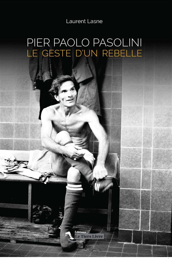 PIER PAOLO PASOLINI LE GESTE D'UN REBELLE