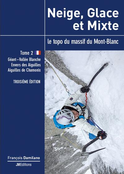 NEIGE, GLACE ET MIXTE TOME 2, TROISIEME EDITION - LE TOPO DU MASSIF DU MONT-BLANC
