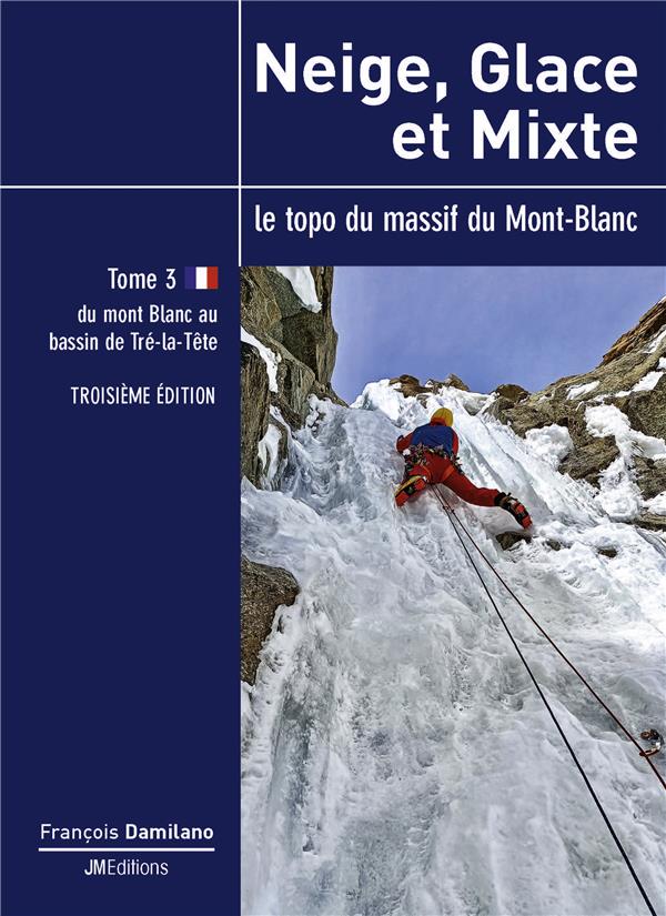 NEIGE, GLACE ET MIXTE - TOME 1 - TROISIEME EDITION - DU BASSIN DU TRIENT AU BASSIN DU GEANT