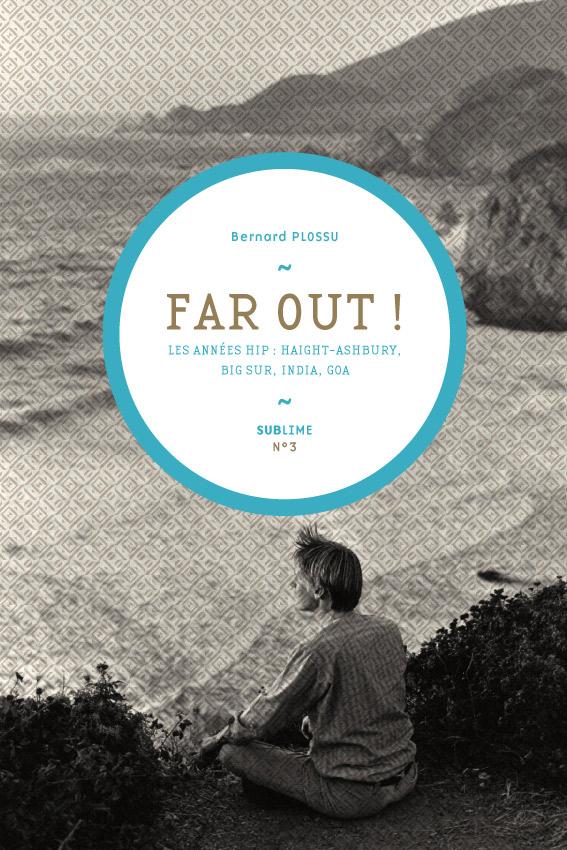 FAR OUT ! - LES ANNEES HIP : HAIGHT-ASHBURRY, BIG SUR, INDIA