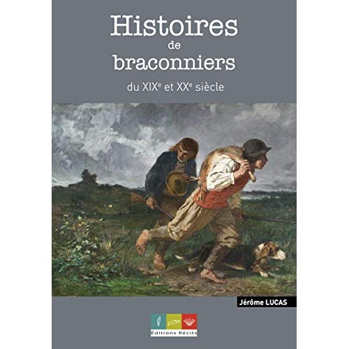 HISTOIRES DE BRACONNIERS DU XIX ET XXE SIECLE