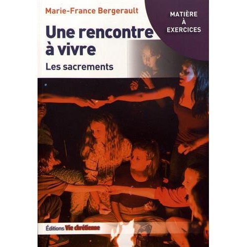 UNE RENCONTRE A VIVRE. LES SACREMENTS