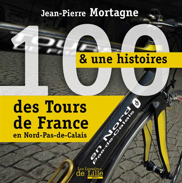 100 & 1 HISTOIRES DES TOURS DE FRANCE EN NORD-PAS-DE-CALAIS