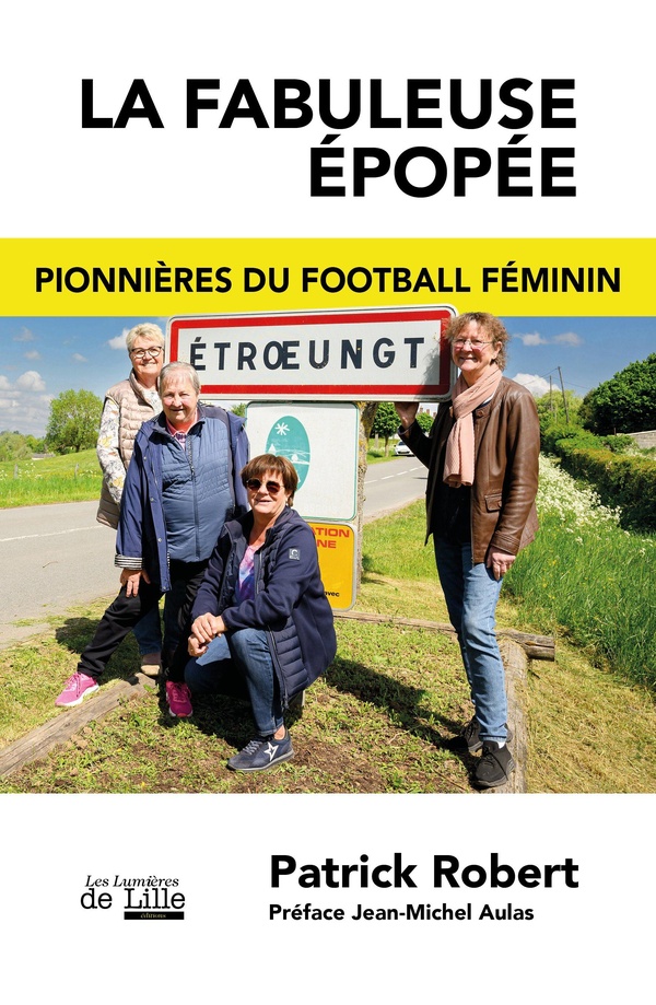 LA FABULEUSE EPOPEE - ETROEUNGT PIONNIERES DU FOOTBALL FEMININ
