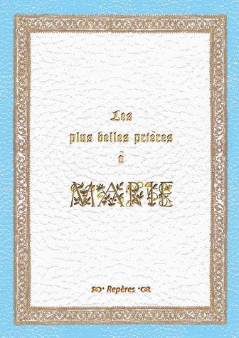 LES PLUS BELLES PRIERES A MARIE, PRIERES ET POEMES A NOTRE-DAME DU 1ER AU XXIE