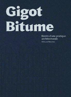GIGOT BITUME - RECITS D'UNE PRATIQUE ARCHITECTURALE. SRA ARCHITECTES - ILLUSTRATIONS, COULEUR
