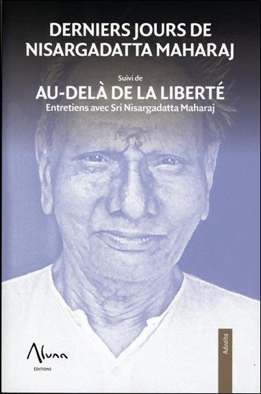 DERNIERS JOURS DE NISARGADATTA MAHARAJ SUIVI DE AU-DELA DE LA LIBERTE