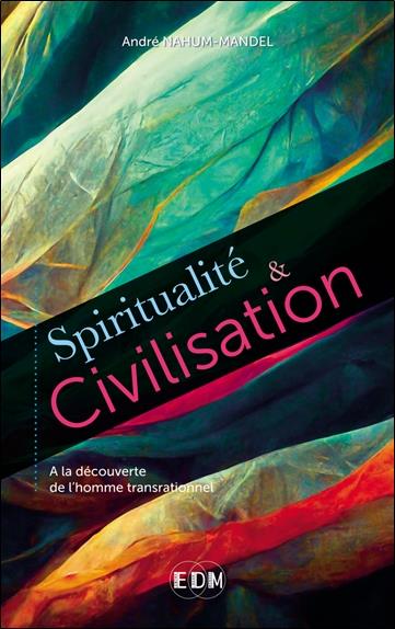 SPIRITUALITE & CIVILISATION - A LA DECOUVERTE DE L'HOMME TRANSRATIONNEL