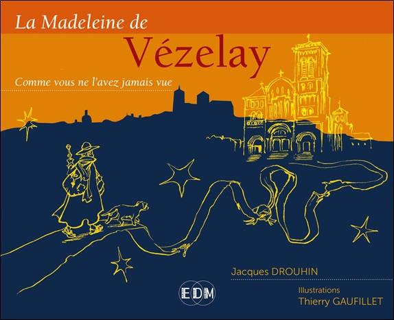 LA MADELEINE DE VEZELAY - COMME VOUS NE L'AVEZ JAMAIS VUE