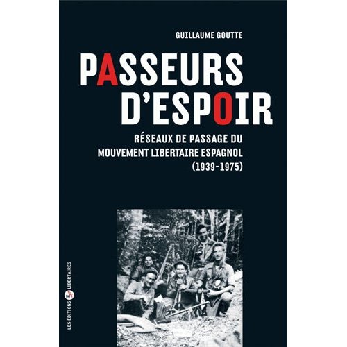 PASSEURS D'ESPOIR. RESEAUX DE PASSAGE DU MOUVEMENT LIBERTAIRE ESPAGNOL (1939-1975)