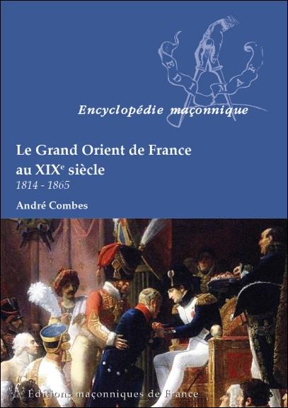 LE GRAND ORIENT DE FRANCE AU XIX SIECLE - 1814-1865