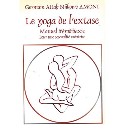 YOGA DE L'EXTASE (LE) -MANUEL D'ERODIDAXIE POUR UNE SEXUALITE CREATRICE.
