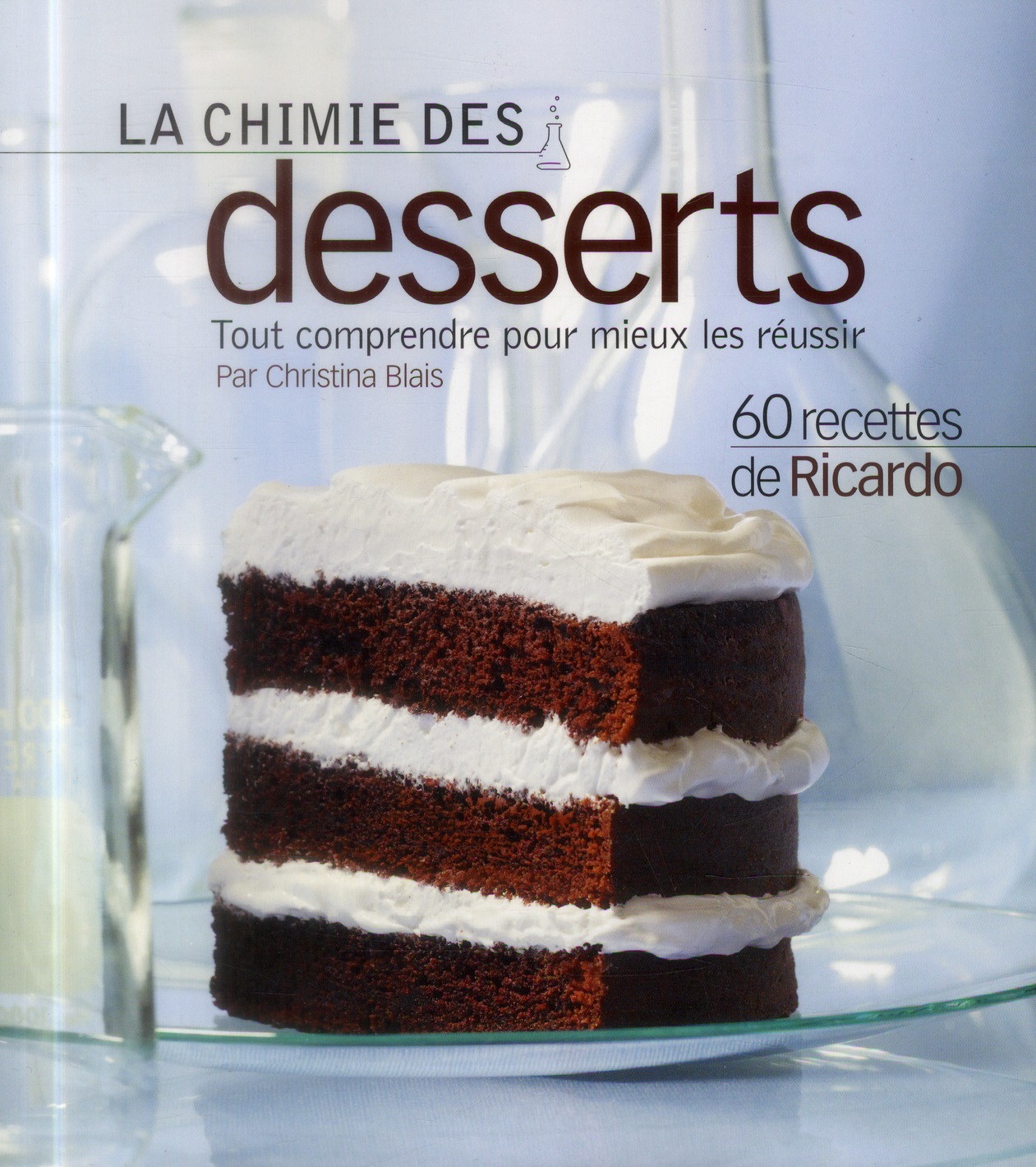 LA CHIMIE DES DESSERTS. TOUT COMPRENDRE POUR MIEUX LES REUSSIR