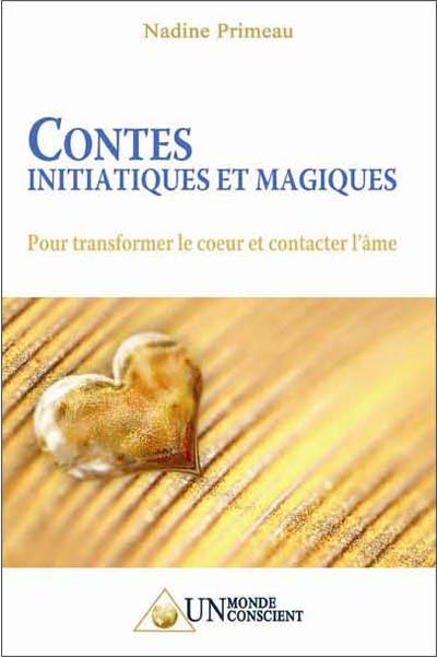 CONTES INITIATIQUES ET MAGIQUES - POUR TRANSFORMER LE COEUR ET CONTACTER L'AME