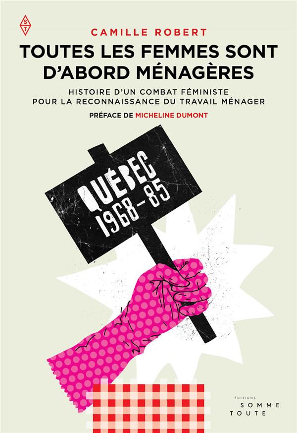 TOUTES LES FEMMES SONT D'ABORD MENAGERES - HISTOIRE D'UN COMBAT FEMINISTE POUR LA RECONNAISSANCE DU
