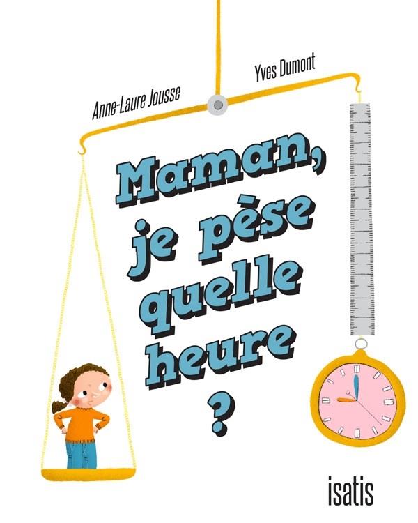 MAMAN, JE PESE QUELLE HEURE ?