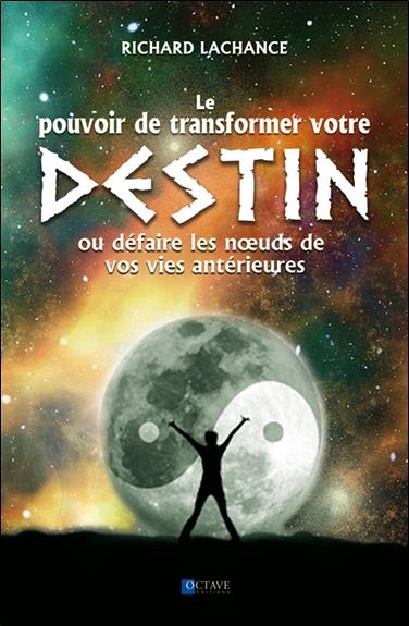 LE POUVOIR DE CHANGER VOTRE DESTIN - OU DEFAIRE LES NOEUDS DE VOS VIES ANTERIEURES