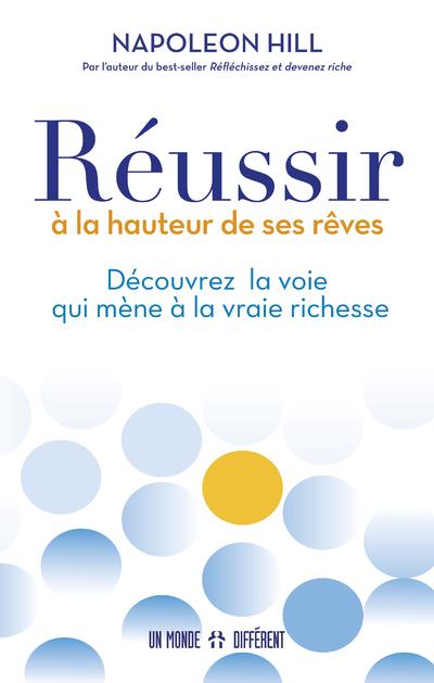 REUSSIR A LA HAUTEUR DE SES REVES - DECOUVREZ LA VOIE QUI MENE A LA VRAIE RICHESSE