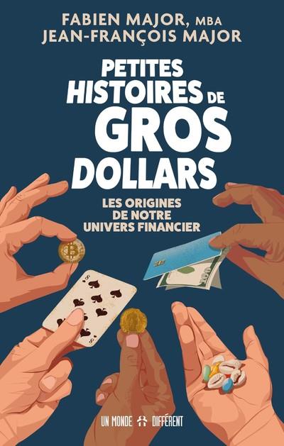 PETITES HISTOIRES DE GROS DOLLARS - LES ORIGINES DE NOTRE UNIVERS FINANCIER