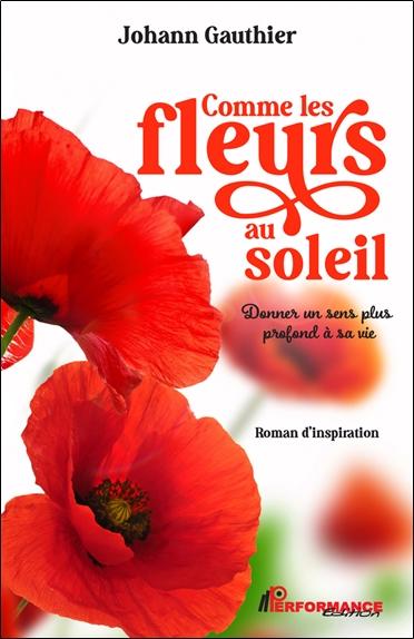 COMME LES FLEURS AU SOLEIL - DONNER UN SENS PLUS PROFOND A SA VIE