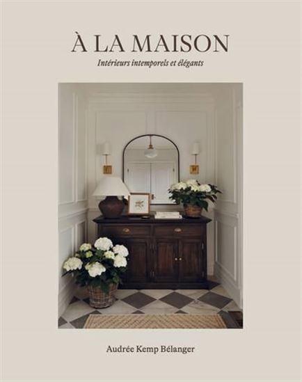 A LA MAISON. INTERIEURS INTEMPORELS ET ELEGANTS