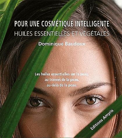 POUR UNE COSMETIQUE INTELLIGENTE - HUILES ESSENTIELLES ET VEGETALES