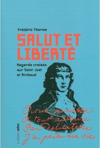SALUT ET LIBERTE - REGARDS CROISES SUR SAINT-JUST ET RIMBAUD