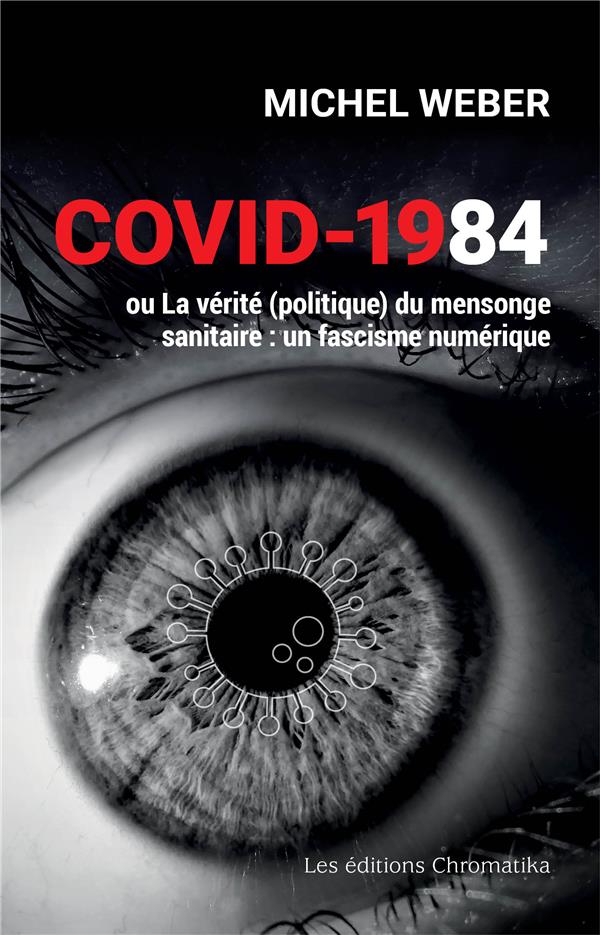 COVID-1984 - OU LA VERITE (POLITIQUE) DU MENSONGE SANITAIRE : UN FASCISME NUMERIQUE
