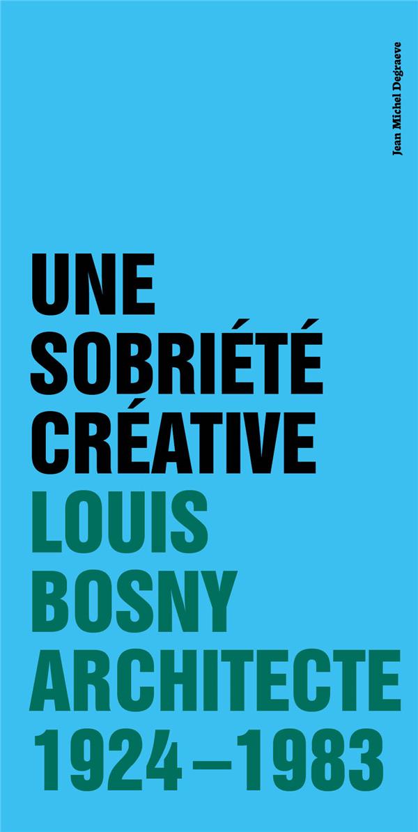 UNE SOBRIETE CREATIVE - LOUIS BOSNY, ARCHITECTE 1924 - 1983