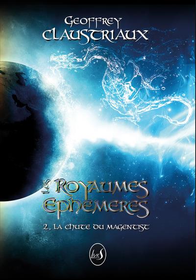 LES ROYAUMES EPHEMERES - T02 - LES ROYAUMES EPHEMERES - TOME 2 : LA CHUTE DU MAGENTIST