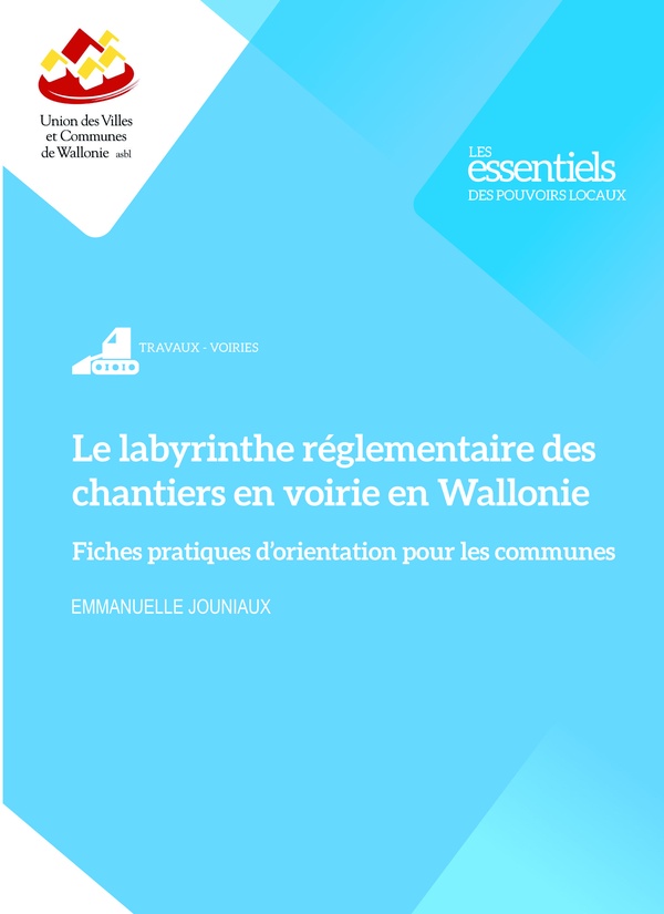 LE LABYRINTHE REGLEMENTAIRE DES CHANTIERS EN VOIRIE EN WALLONIE - FICHES PRATIQUES D'ORIENTATION POU