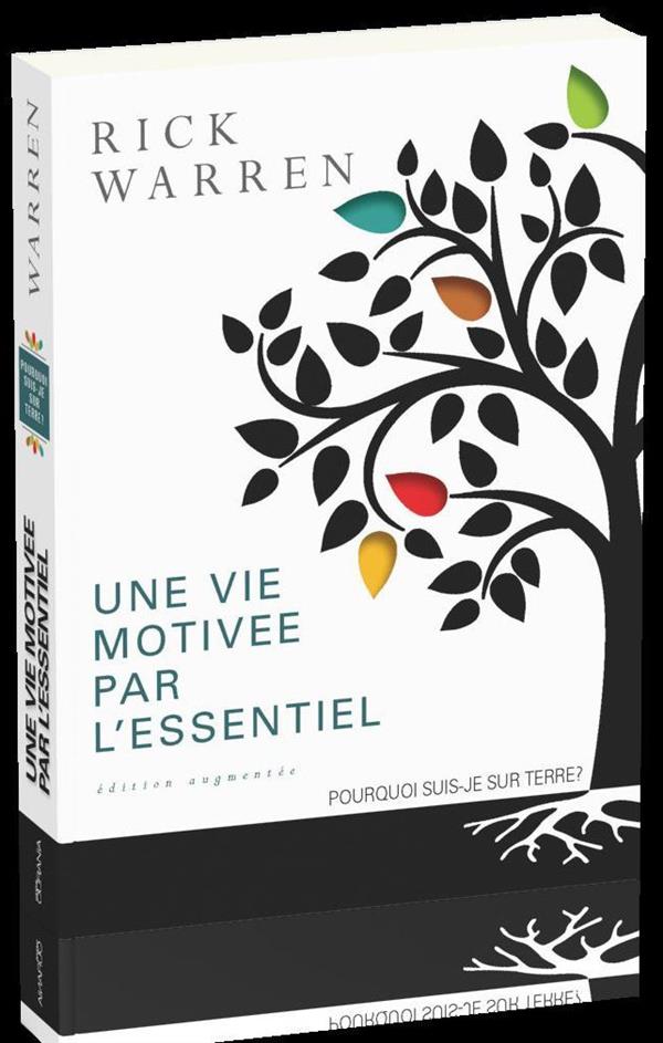 UNE VIE MOTIVEE PAR L'ESSENTIEL. EDITION AUGMENTEE : POURQUOI SUIS-JE SUR TERRE?